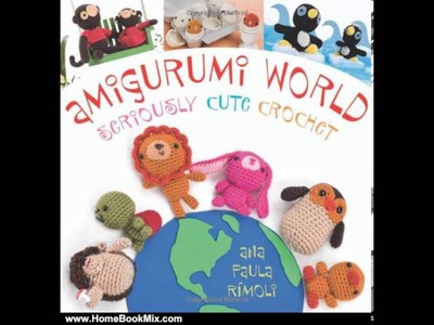 Home Book Summary: Amigurumi World: Seriously Cute Crochet by Ana Paula Rimoli