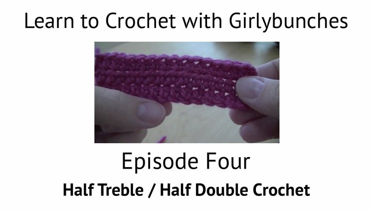 Learn to Crochet with Girlybunches Episode 4 - How to do Half Treble. Half Double Crochet