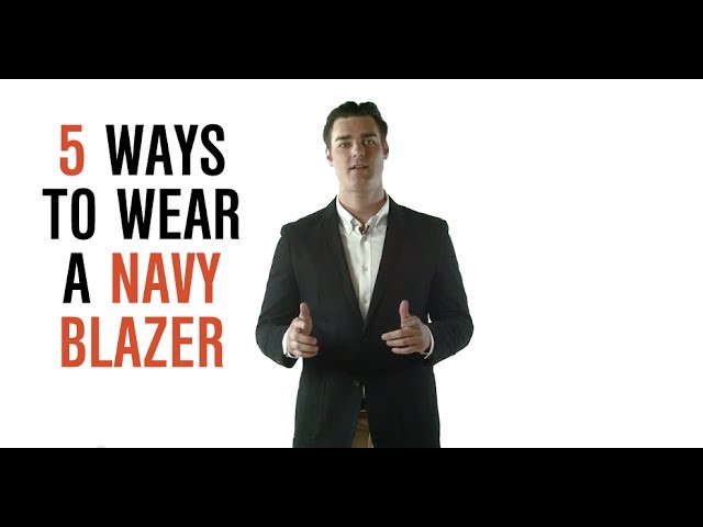 Dress Smarter: 5 Ways To Wear A Navy Blazer