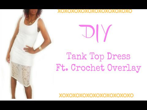 How to make a DIY Tank Top Dress FT crochet Overlay