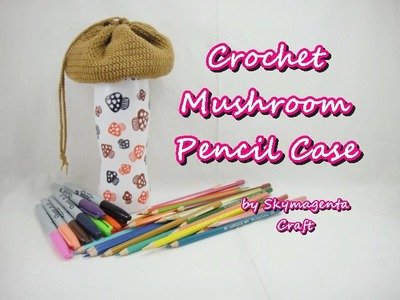 Crochet Tutorial - Mushroom Pencil Case