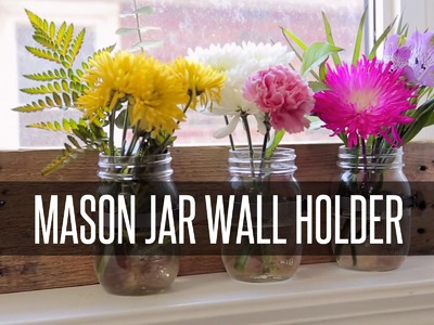 DIY RUSTIC MASON JAR WALL HOLDER