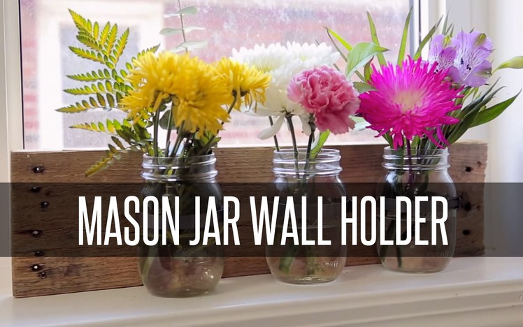 DIY RUSTIC MASON JAR WALL HOLDER