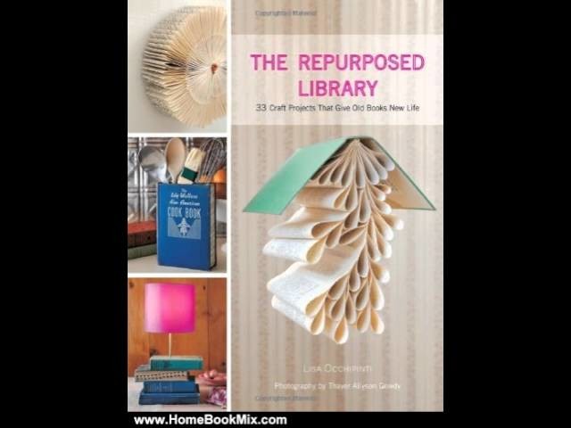 Home Book Review: The Repurposed Library: 33 Craft Projects That Give Old Books New Life by Lisa . 