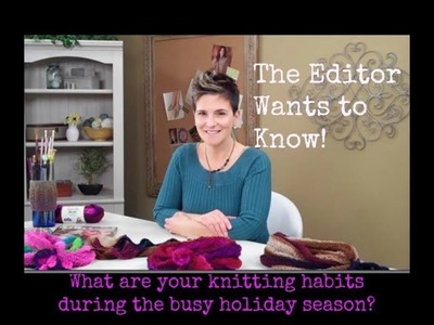 The Editor Wants to Know: What are Your Holiday Knitting Habits?