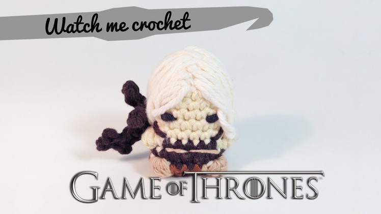 Daenerys Targaryen "Khaleesi" from Game of Thrones - Watch me Crochet