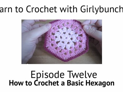 Learn to Crochet with Girlybunches Episode 12 - How to Crochet a Basic Hexagon