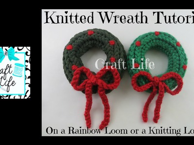 Craft Life Knitted Holiday Wreath Tutorial on a Rainbow Loom or a Knitting Loom