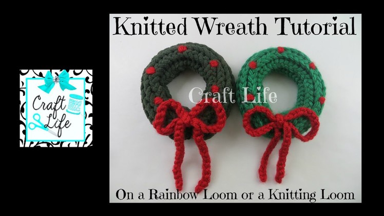 Craft Life Knitted Holiday Wreath Tutorial on a Rainbow Loom or a Knitting Loom