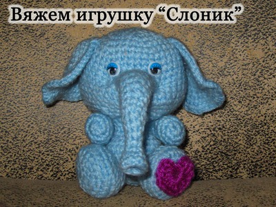Вязание крючком. Игрушка Слоник. Часть 1. Crochet  Toy Elephant Part 1
