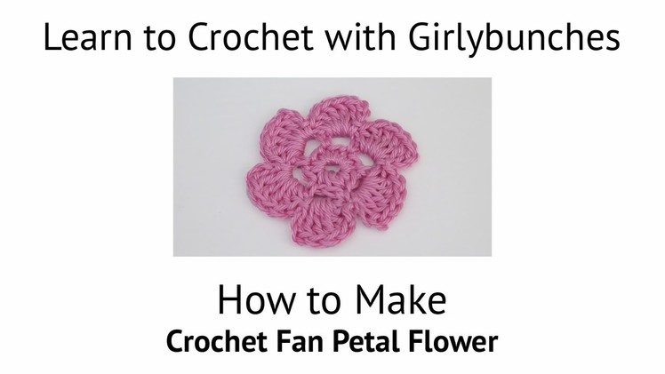 Learn to Crochet with Girlybunches - Crochet Fan Petal Flower - Tutorial