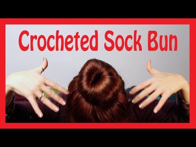 (squeeze that) Sock Bun : Beginner Crochet Tutorial