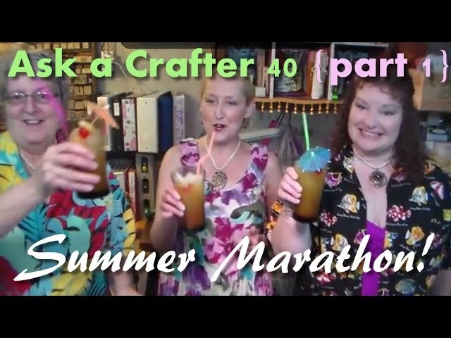 Ask a Crafter 40! Summer Marathon part 1
