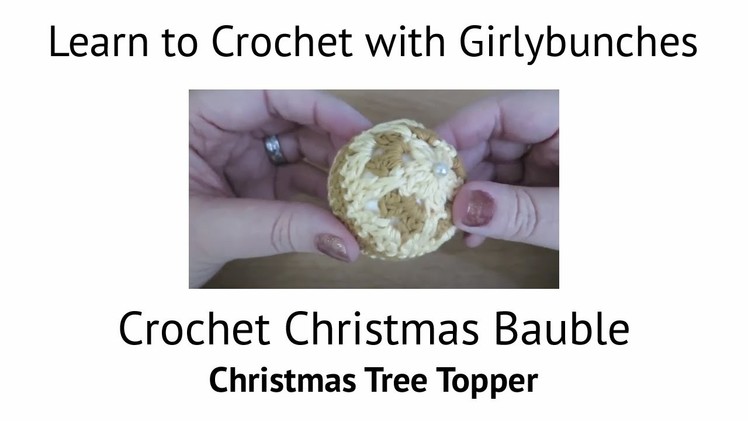 Learn to Crochet with Girlybunches - Crochet Christmas Bauble (Christmas Tree Topper)
