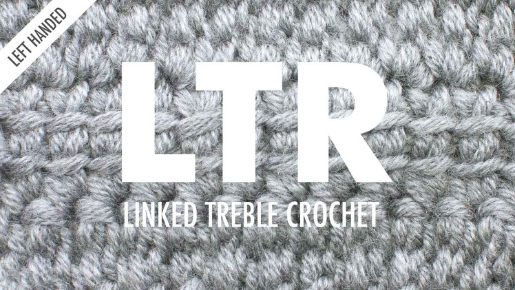 Linked Treble Crochet (LTR):: Crochet Technique :: Left Handed