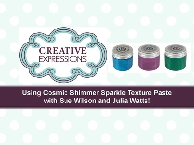 Crafting My Style with Sue Wilson & Julia Watts - Using Cosmic Shimmer Sparkle Texture Paste