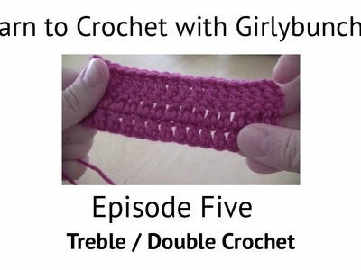 Learn to Crochet with Girlybunches Episode 5 - How to do Treble. Double Crochet