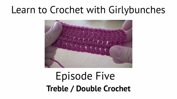 Learn to Crochet with Girlybunches Episode 5 - How to do Treble. Double Crochet