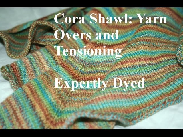 Free Cora Shawl Pattern How-to: Yarn Overs, Tension, Part 1 - Tutorial - Expertly Dyed