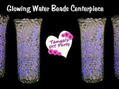 Glowing Water Beads Centerpiece Idea - Tanya's DIY Party