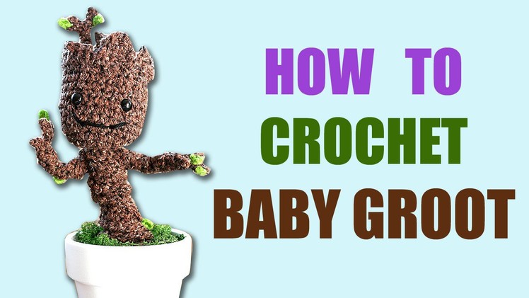 How to Crochet a Baby Groot from Guardians of the Galaxy