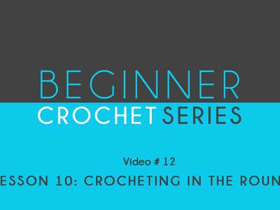 How to Crochet: Beginner Crochet Series Lesson 10 Crocheting in the Round