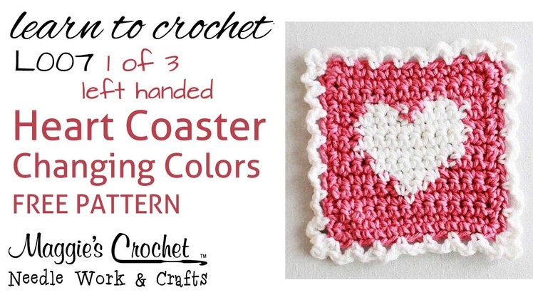 Part 1 of 3 Learn Crochet - CHANGING COLORS Intarsia - FREE Heart Coaster Pattern L007 - Left Handed