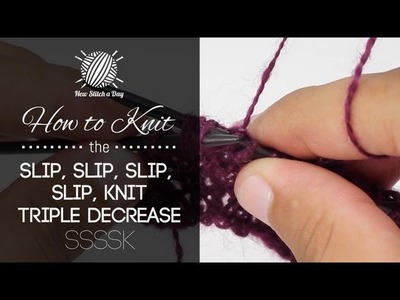 How to Knit the Slip Slip Slip Slip Knit Triple Decrease (SSSSK)