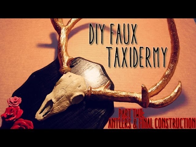 Tutorial: DIY Faux Deer Taxidermy. PART TWO: Antlers & Final Construction