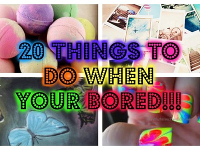 20 Things to do when your bored