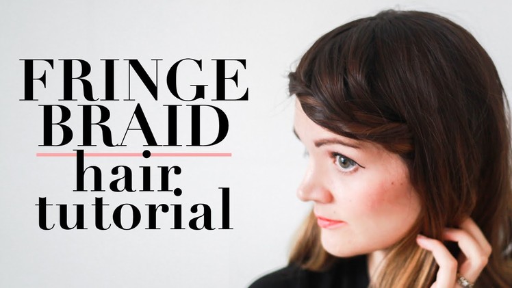 Fringe Braid Hair Tutorial. easy hair DIY