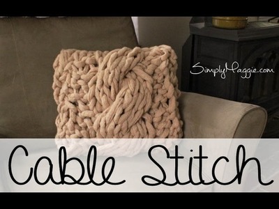 How to Arm Knit the Cable Stitch with Simply Maggie (Including Pillow Pattern)
