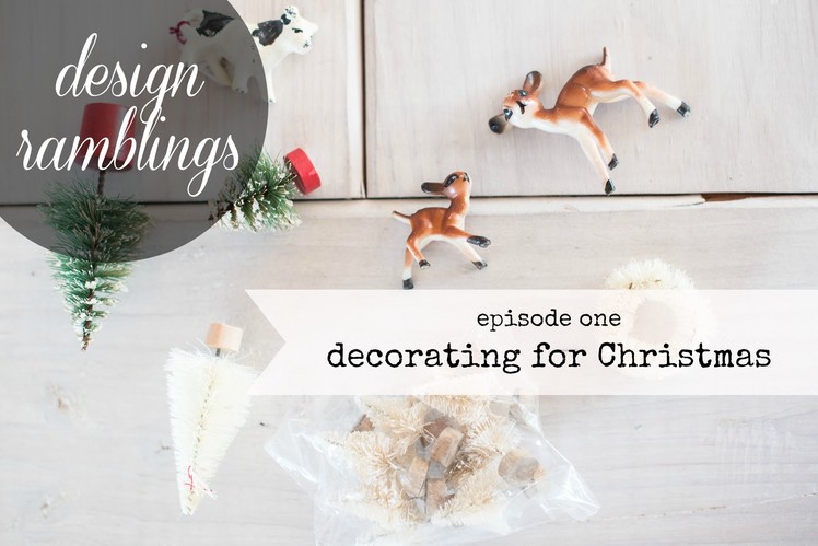 Design ramblings | episode 1 | decorating for christmas