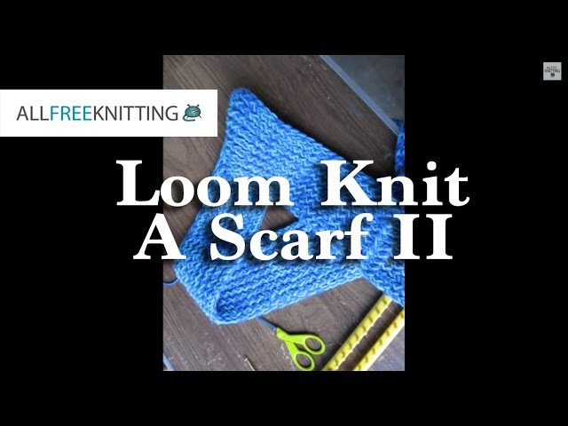 How to Loom Knit a Scarf Part 2