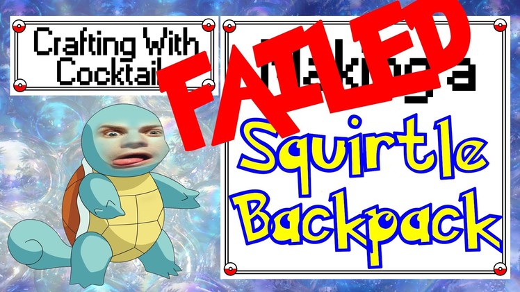 FAILED Squirtle Backpack - Crafting With Cocktails (2.31)