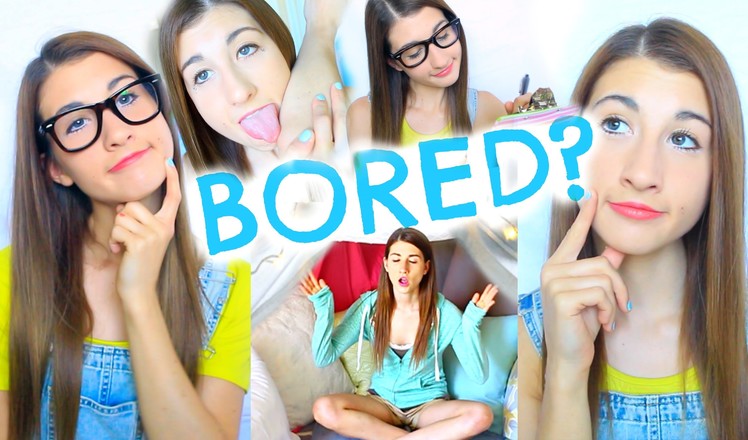 What To Do When You're Bored!