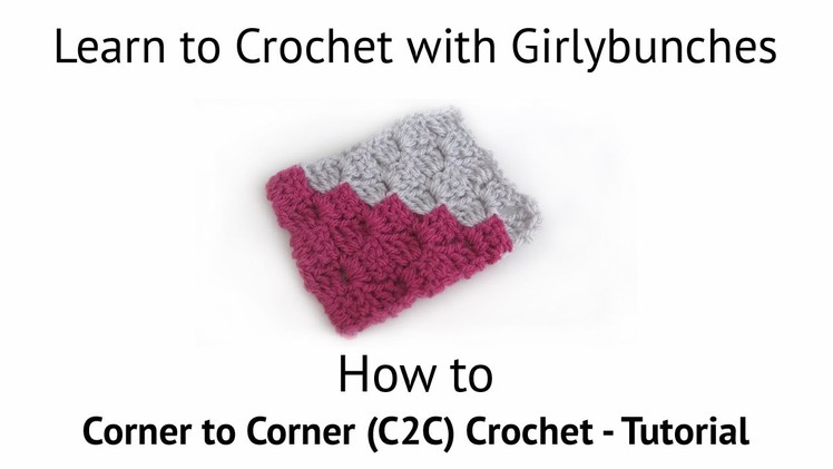 Learn to Crochet with Girlybunches - Corner to Corner. C2C Crochet