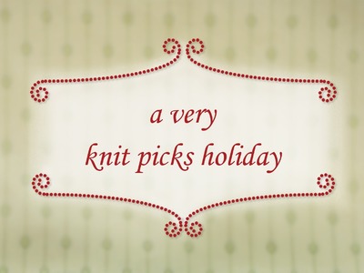 A Very Knit Picks Holiday: A Knitter's Guide to Gift Giving