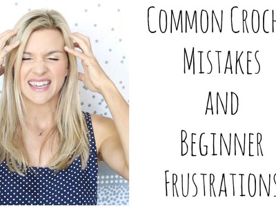 Common Crochet Mistakes and Beginner Frustrations