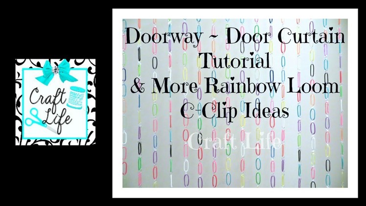 Craft Life Doorway ~Door Curtain Tutorial & Rainbow Loom C-Clip Ideas