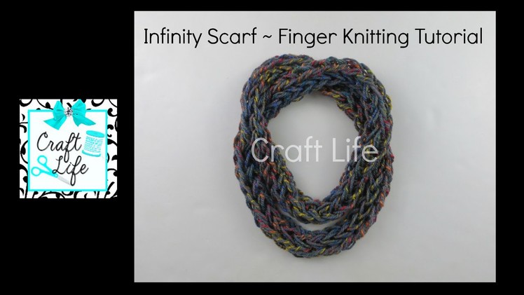Craft Life ~ Finger Knitting ~ Infinity Scarf Tutorial