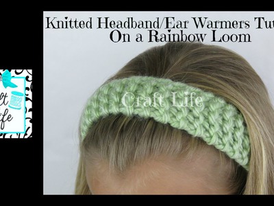 Craft Life Knitted Headband Head Wrap Ear Warmers Tutorial on One Rainbow Loom or Knitting Loom