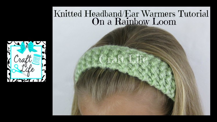 Craft Life Knitted Headband Head Wrap Ear Warmers Tutorial on One Rainbow Loom or Knitting Loom