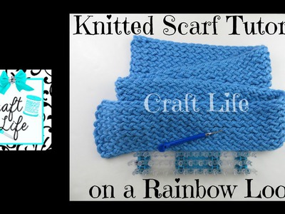 Craft Life Knitted Scarf Tutorial on a Rainbow Loom or a Knitting Loom