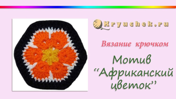 Вязание крючком мотива "Африканский цветок" (Crochet motif "African Flower")