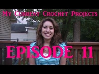 My Current Crochet Projects - Episode 11