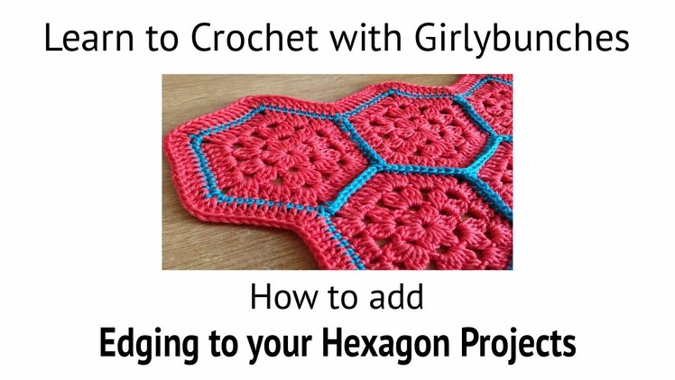 Learn to Crochet with Girlybunches - Edging your Hexagon Projects - Tutorial