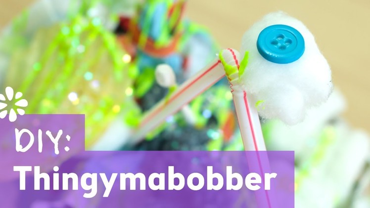 How to Make a Thingymabobber
