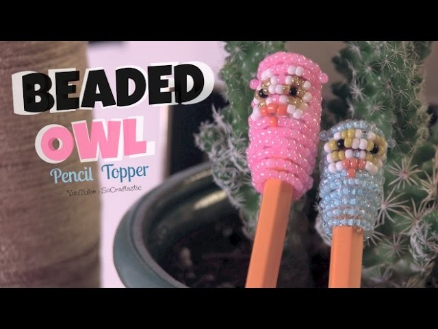 Owl Pencil Topper - How To - 3D Beadie Buddy - Beaded - Back To School