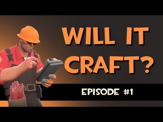 Will it craft? A Team Fortress 2 crafting experience. Ep.1